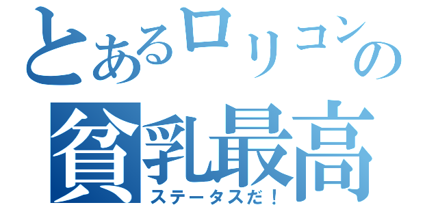 とあるロリコンの貧乳最高（ステータスだ！）