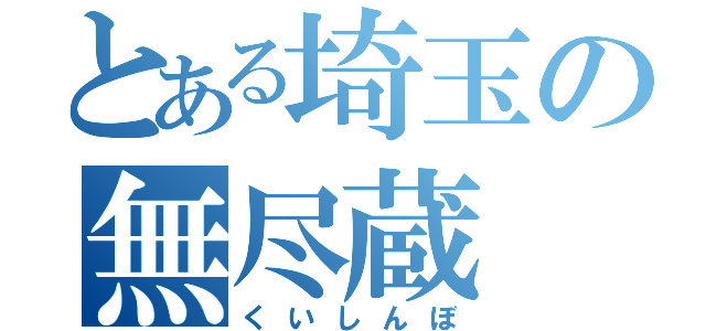 とある埼玉の無尽蔵（くいしんぼ）