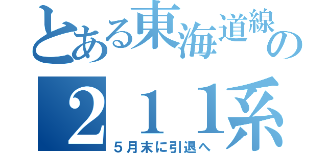 とある東海道線の２１１系（５月末に引退へ）