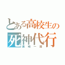 とある高校生の死神代行（黒崎一護）