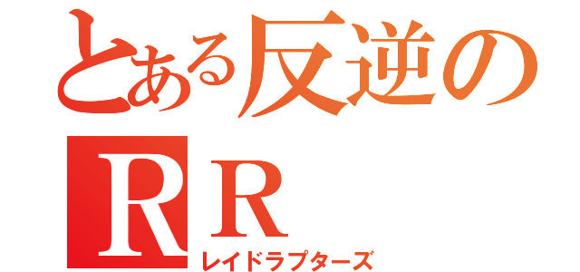 とある反逆のＲＲ（レイドラプターズ）