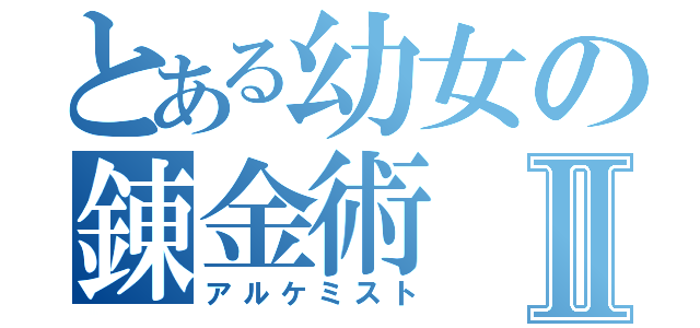 とある幼女の錬金術Ⅱ（アルケミスト）