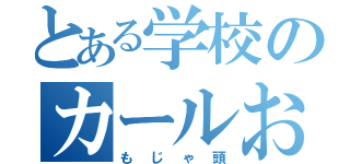 とある学校のカールおじさん（もじゃ頭）