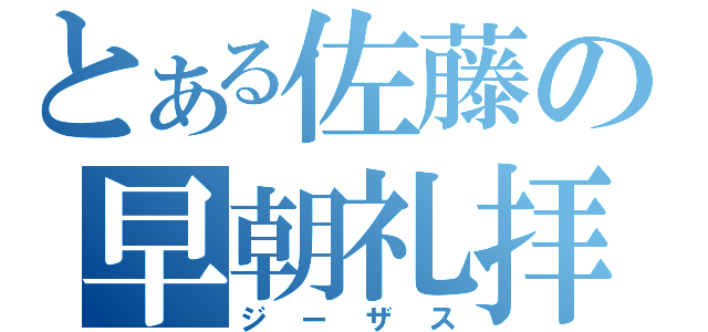 とある佐藤の早朝礼拝（ジーザス）