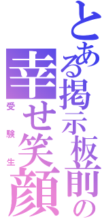 とある掲示板前の幸せ笑顔の（受験生）