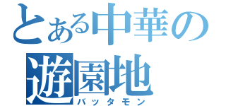 とある中華の遊園地（バッタモン）