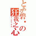 とある碧阳の狂我之心（インデックス）