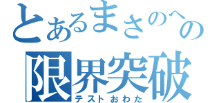 とあるまさのへの限界突破（テストおわた）