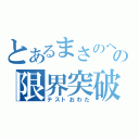 とあるまさのへの限界突破（テストおわた）