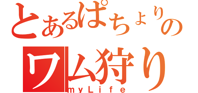 とあるぱちょりんのワム狩り日記（ｍｙＬｉｆｅ）