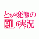 とある変態の虹６実況（ノーネーム）