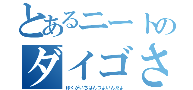 とあるニートのダイゴさん（ぼくがいちばんつよいんだよ）