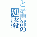 とある声部の処女殺（バージンキラー）