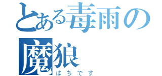 とある毒雨の魔狼（はちです ）