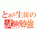 とある生徒の試験勉強（イチヤヅケ）