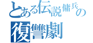 とある伝説傭兵の復讐劇（）