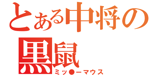 とある中将の黒鼠（ミッ●ーマウス）