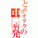 とあるオタクの中二病発覚（イジメノハジマリ）