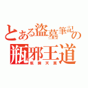 とある盜墓筆記の瓶邪王道（瓶擁天真）