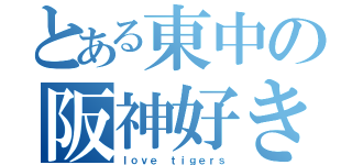 とある東中の阪神好き（ｌｏｖｅ ｔｉｇｅｒｓ）