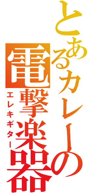 とあるカレーの電撃楽器（エレキギター）