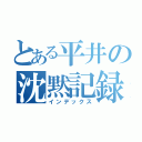 とある平井の沈黙記録（インデックス）