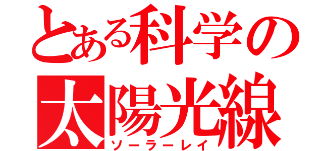 とある科学の太陽光線（ソーラーレイ）