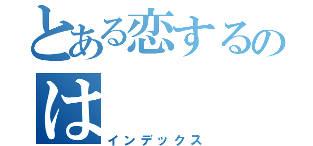 とある恋するのは（インデックス）