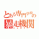 とある専門学校の暴走機関車（とぉます）