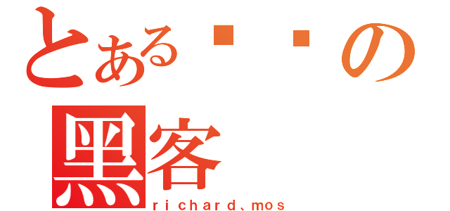 とある实习の黑客（ｒｉｃｈａｒｄ、ｍｏｓ）