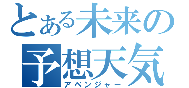 とある未来の予想天気図（アベンジャー）