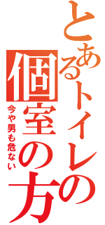 とあるトイレの個室の方（今や男も危ない）