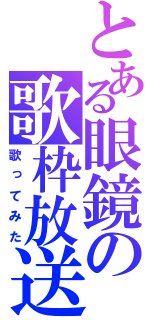 とある眼鏡の歌枠放送（歌ってみた）