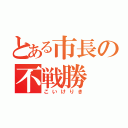 とある市長の不戦勝（こいけりき）