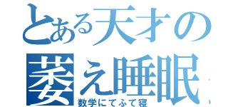 とある天才の萎え睡眠（数学にてふて寝）