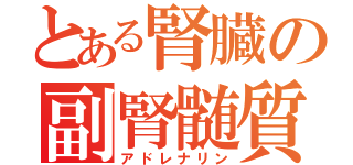 とある腎臓の副腎髄質（アドレナリン）