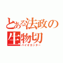 とある法政の生物切（バイオカッター）