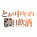 とある中年の連日飲酒（ネブソク）