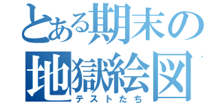 とある期末の地獄絵図（テストたち）