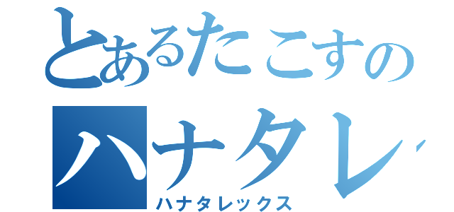 とあるたこすのハナタレ目録（ハナタレックス）