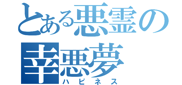 とある悪霊の幸悪夢（ハピネス）