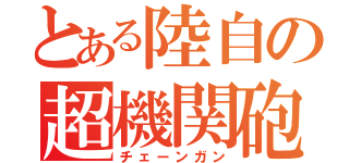 とある陸自の超機関砲（チェーンガン）