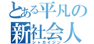 とある平凡の新社会人（シャカイジン）