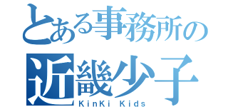 とある事務所の近畿少子（ＫｉｎＫｉ Ｋｉｄｓ）