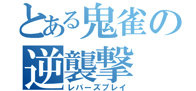 とある鬼雀の逆襲撃（レバーズプレイ）