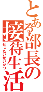 とある部長の接待生活（せったいせいかつ）