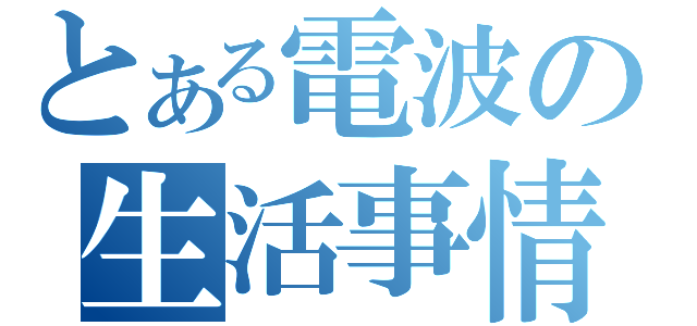 とある電波の生活事情（）