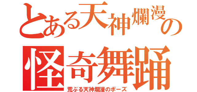 とある天神爛漫の怪奇舞踊（荒ぶる天神爛漫のポーズ）