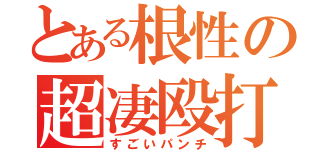 とある根性の超凄殴打（すごいパンチ）