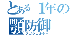 とある１年の顎防御（アゴシェルター）